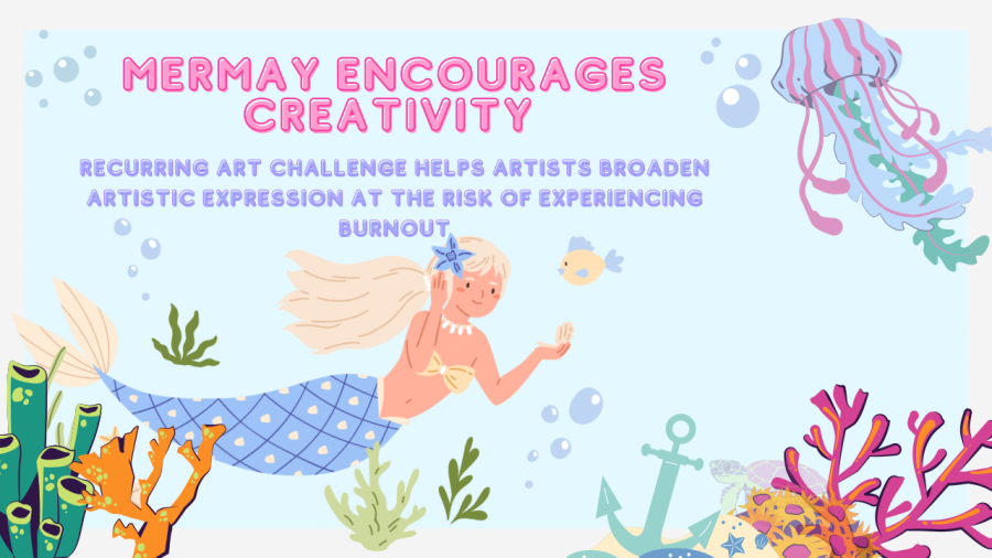 Creative+expansion%3A+MerMay+is+a+monthly+art+challenge+during+the+month+of+May.+These+challenges+have+their+pros+and+cons%2C+but+always+offer+inspiration+to+budding+artists.+%E2%80%9CSometimes+it%E2%80%99s+the+song+I+hear%2C+sometimes+it%E2%80%99s+something+I+see%2C+but+usually+it%E2%80%99s+what%E2%80%99s+around+me%2C%E2%80%9D+Jody+Cain+said.